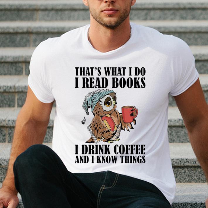 Pretty Owl That s What I Do I Read Books I Drink Coffee And I Know Things shirt 4 - Pretty Owl That’s What I Do I Read Books I Drink Coffee And I Know Things shirt