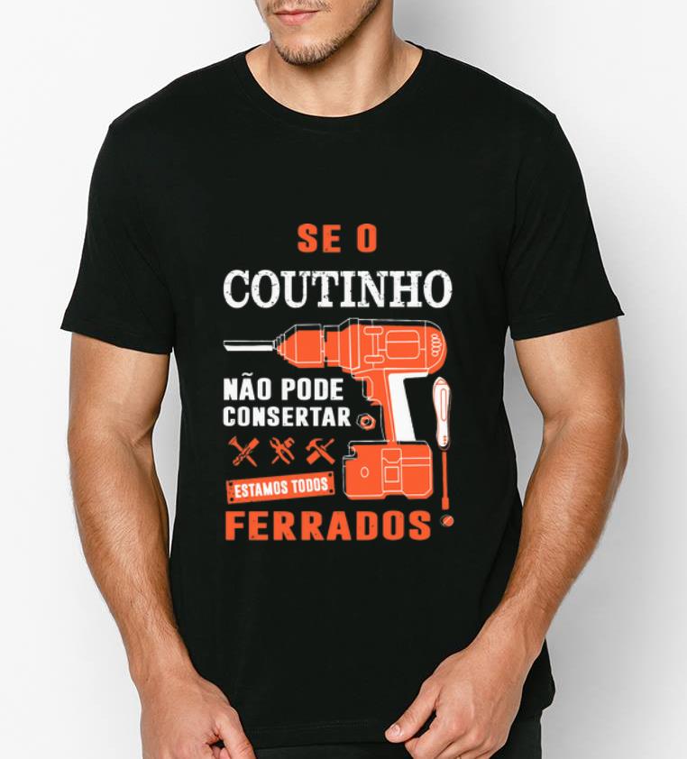 Pretty Seo Coutinho Nao Pode Consertar Estamos Todos Ferrados shirt 4 - Pretty Seo Coutinho Nao Pode Consertar Estamos Todos Ferrados shirt