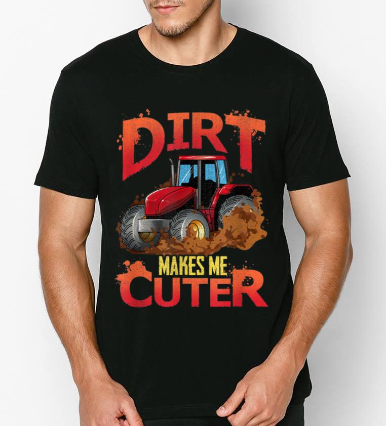 Pretty Tractor And Dirt Make Me Cuter shirt 4 - Pretty Tractor And Dirt Make Me Cuter shirt