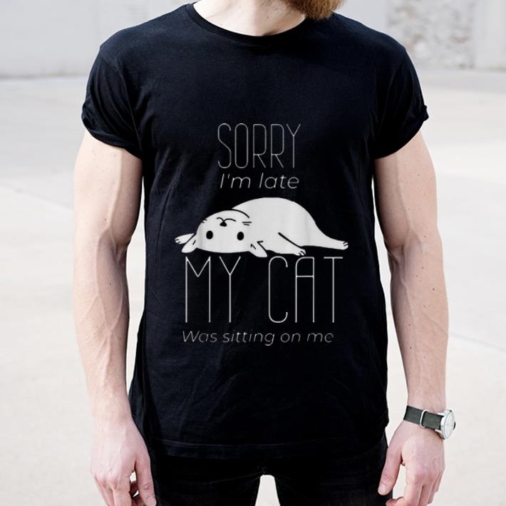 Top Sorry I m Late My Cat Was Sitting On Me Cat Lovers shirt 4 - Top Sorry I'm Late My Cat Was Sitting On Me Cat Lovers shirt