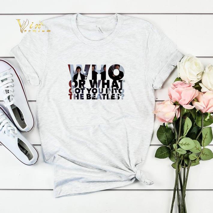 Who or what got you into The Beatles shirt sweater 4 - Who or what got you into The Beatles shirt sweater