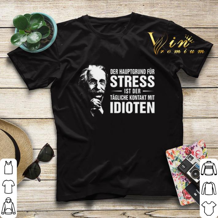 Albert Einstein Der Hauptgrund Fur Stress Ist Der Tagliche Kontakt Mit Idioten shirt sweater 4 - Albert Einstein Der Hauptgrund Fur Stress Ist Der Tagliche Kontakt Mit Idioten shirt sweater