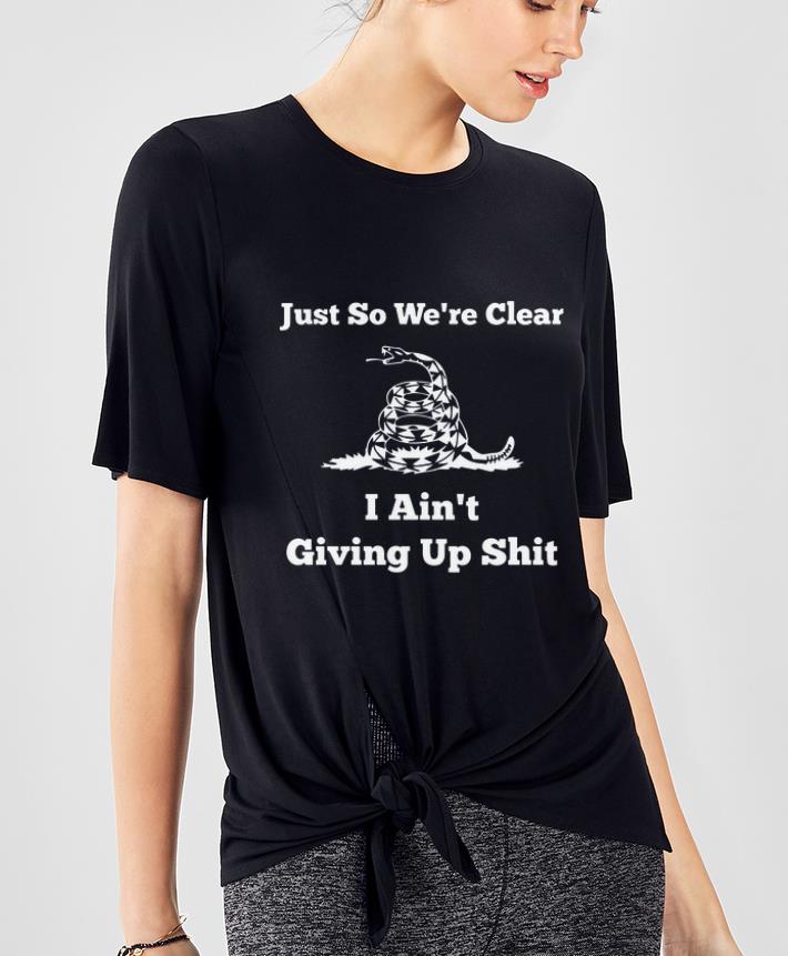 Awesome Gadsden Flag Snake Just So We re Clear I Ain t Giving Up Shit shirt 4 - Awesome Gadsden Flag Snake Just So We're Clear I Ain't Giving Up Shit shirt