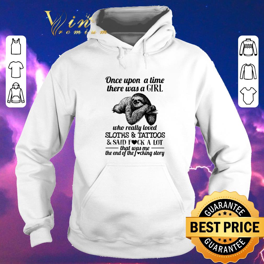 Awesome Once upon a time there was a girl who really loved Sloths and Tattoos shirt sweater Awesome Once upon a time there was a girl who really loved Sloths and Tattoos shirt sweater 4 - Awesome Once upon a time there was a girl who really loved Sloths and Tattoos shirt sweater