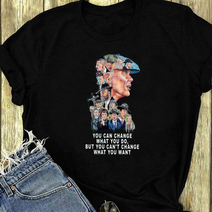 Awesome Peaky Blinders You Can Change What You Do But You Can t Change What You Want shirt 4 - Awesome Peaky Blinders You Can Change What You Do But You Can’t Change What You Want shirt