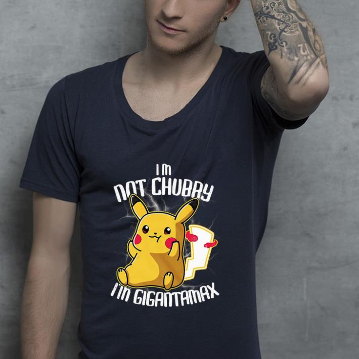 Awesome Pikachu I m Not Chubby I m Gigantamax shirt 4 - Awesome Pikachu I’m Not Chubby I’m Gigantamax shirt