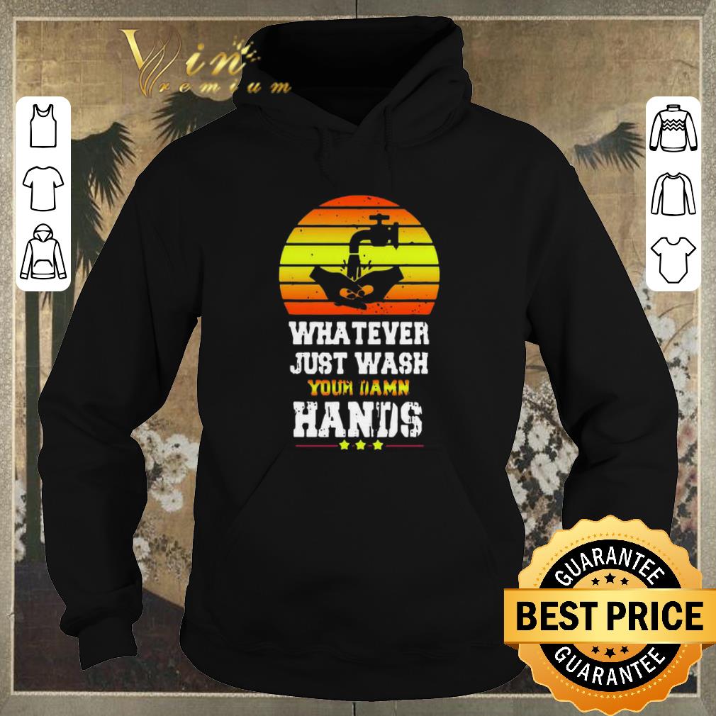 Awesome Whatever Just Wash your damn hands shirt sweater 4 - Awesome Whatever Just Wash your damn hands shirt sweater