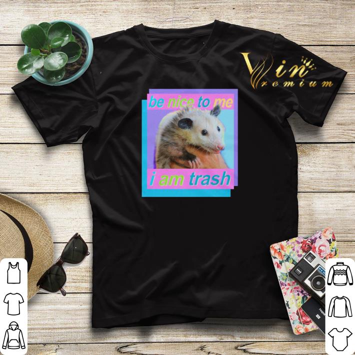 Be nice to me I am Trash shirt sweater 4 - Be nice to me I am Trash shirt sweater