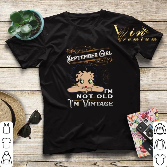 Betty Boop September girl i m not old i m vintage shirt 4 - Betty Boop September girl i'm not old i'm vintage shirt