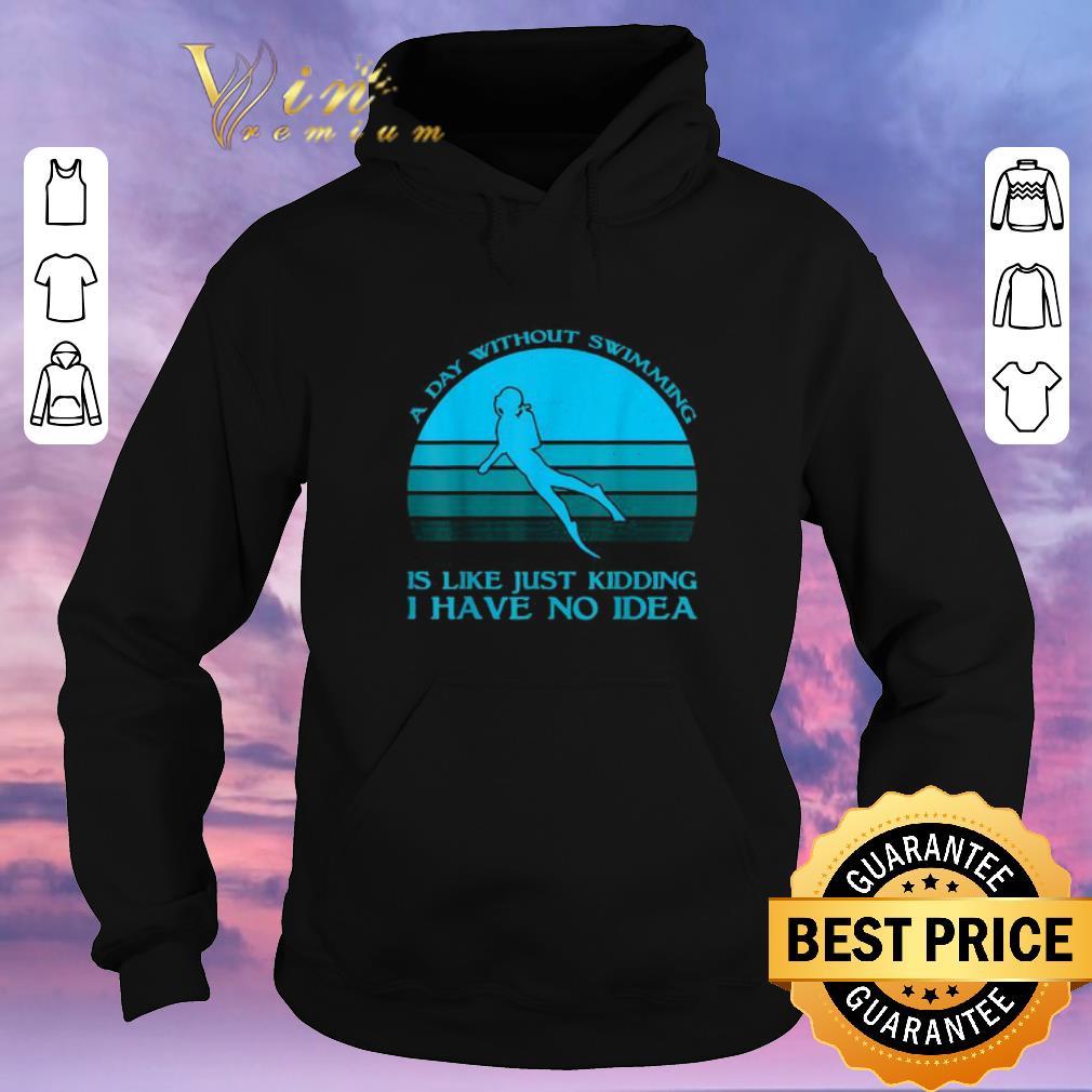 Funny A day without swimming is like just kidding i have no idea shirt sweater 4 - Funny A day without swimming is like just kidding i have no idea shirt sweater