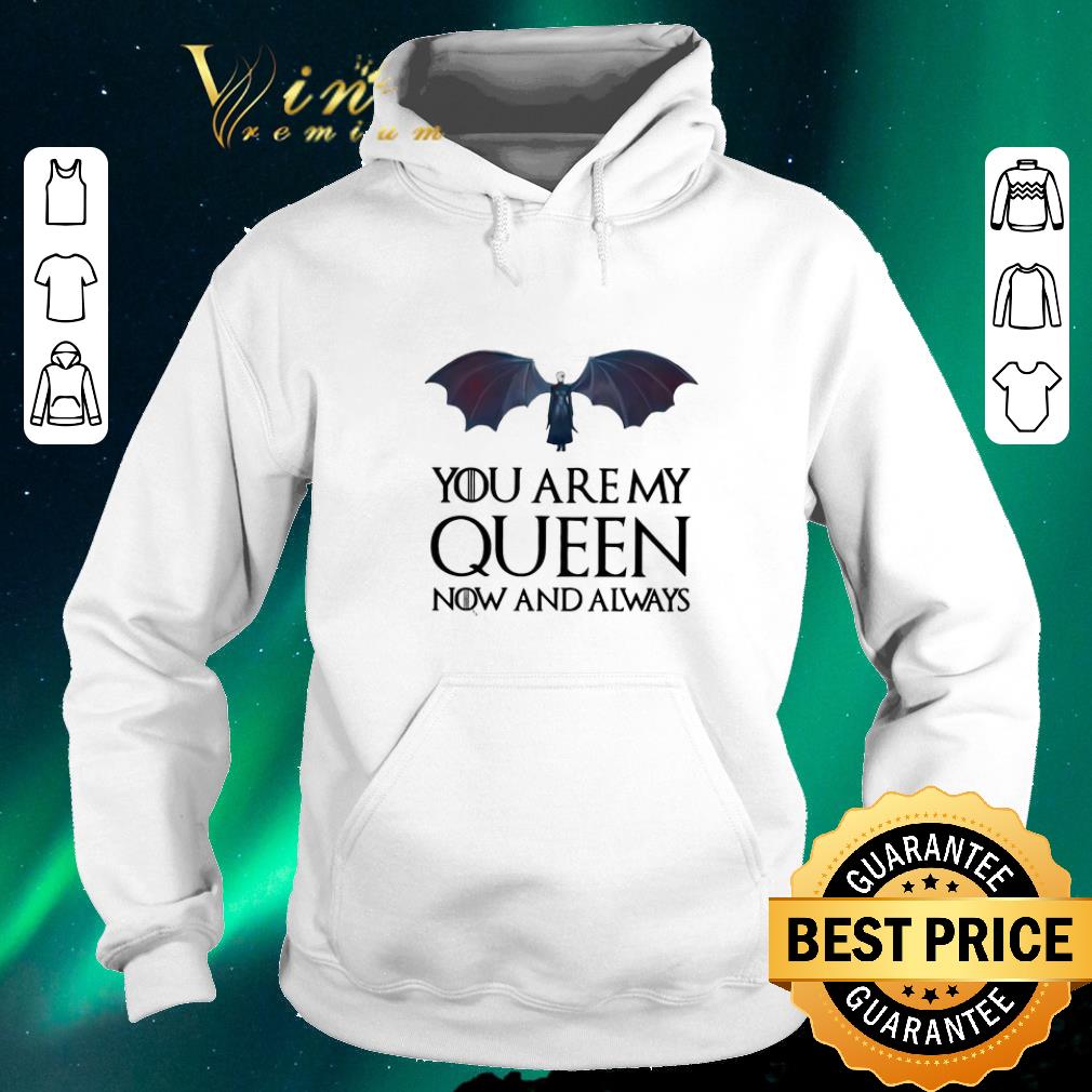 Funny Game of Thrones Daenerys Targaryen you are my Queen now and always shirt sweater 4 - Funny Game of Thrones Daenerys Targaryen you are my Queen now and always shirt sweater