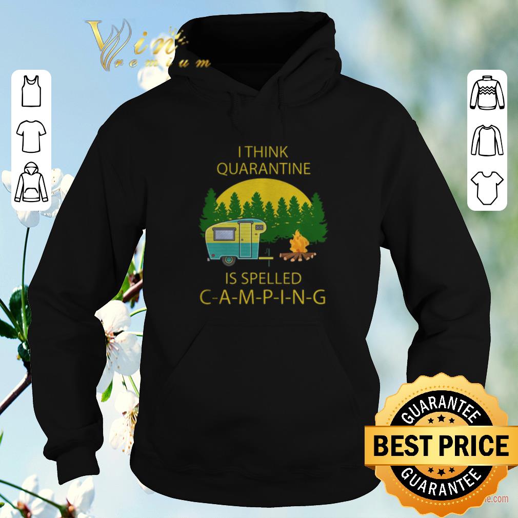 Funny I think quarantine is spelled camping covid 19 shirt sweater 4 - Funny I think quarantine is spelled camping covid-19 shirt sweater