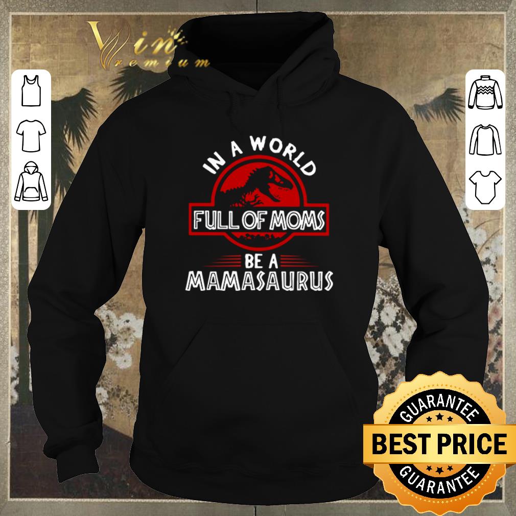 Funny Jurassic Park in a world full of moms be a mamasaurus shirt sweater 4 - Funny Jurassic Park in a world full of moms be a mamasaurus shirt sweater