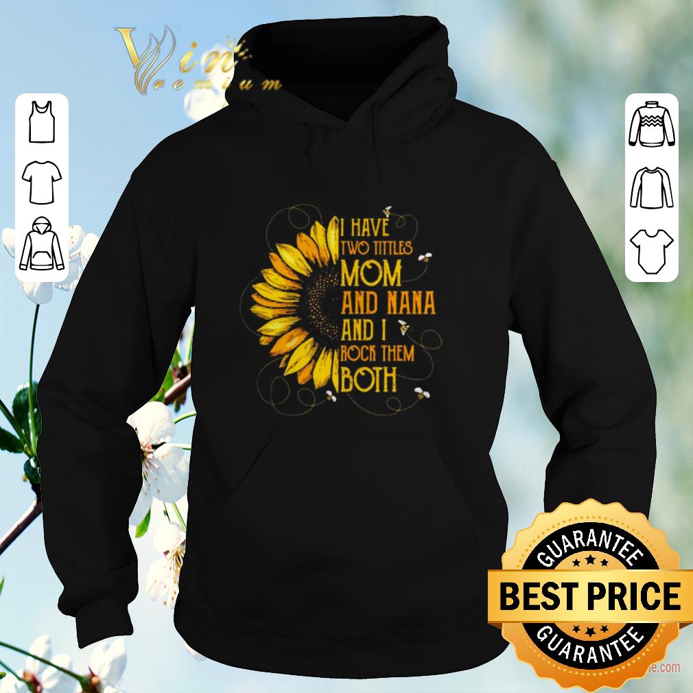 Funny Sunflower I have two tittles mom and Nana and I rock them both shirt sweater Funny Sunflower I have two tittles mom and Nana and I rock them both shirt sweater 4 - Funny Sunflower I have two tittles mom and Nana and I rock them both shirt sweater