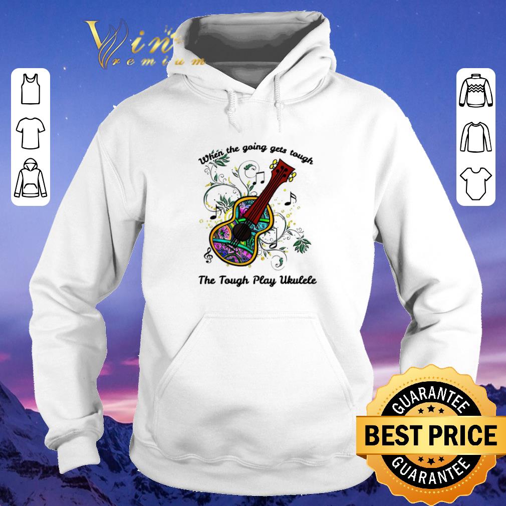 Funny When the going gets tough the tough play ukulele soprano shirt sweater 4 - Funny When the going gets tough the tough play ukulele soprano shirt sweater