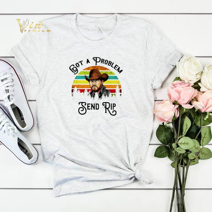 Got a problem send Rip Wheeler vintage shirt sweater 4 - Got a problem send Rip Wheeler vintage shirt sweater