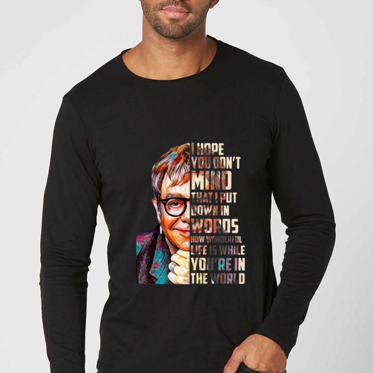 Great Elton John How Wonderful Life Is While You re In The World shirt 4 - Great Elton John How Wonderful Life Is While You're In The World shirt