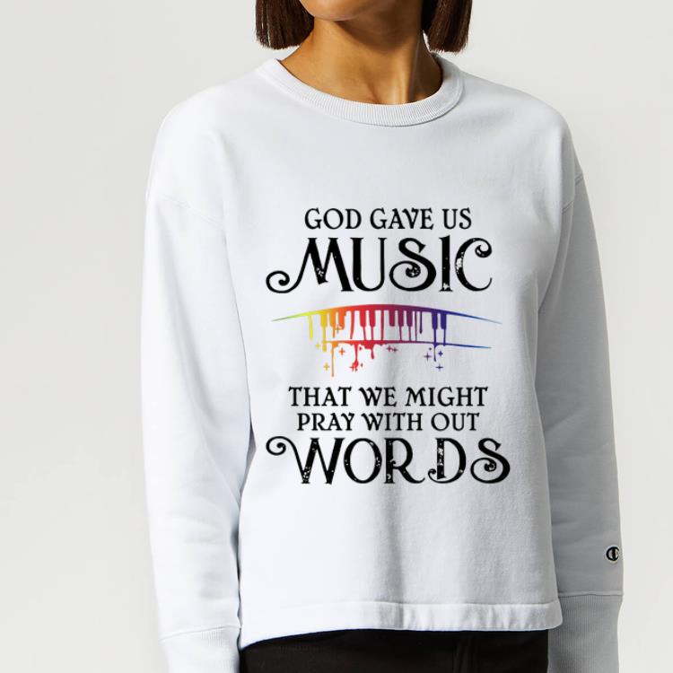 Great God Gave Us Music That We Might Pray With Out Words shirt 4 - Great God Gave Us Music That We Might Pray With Out Words shirt