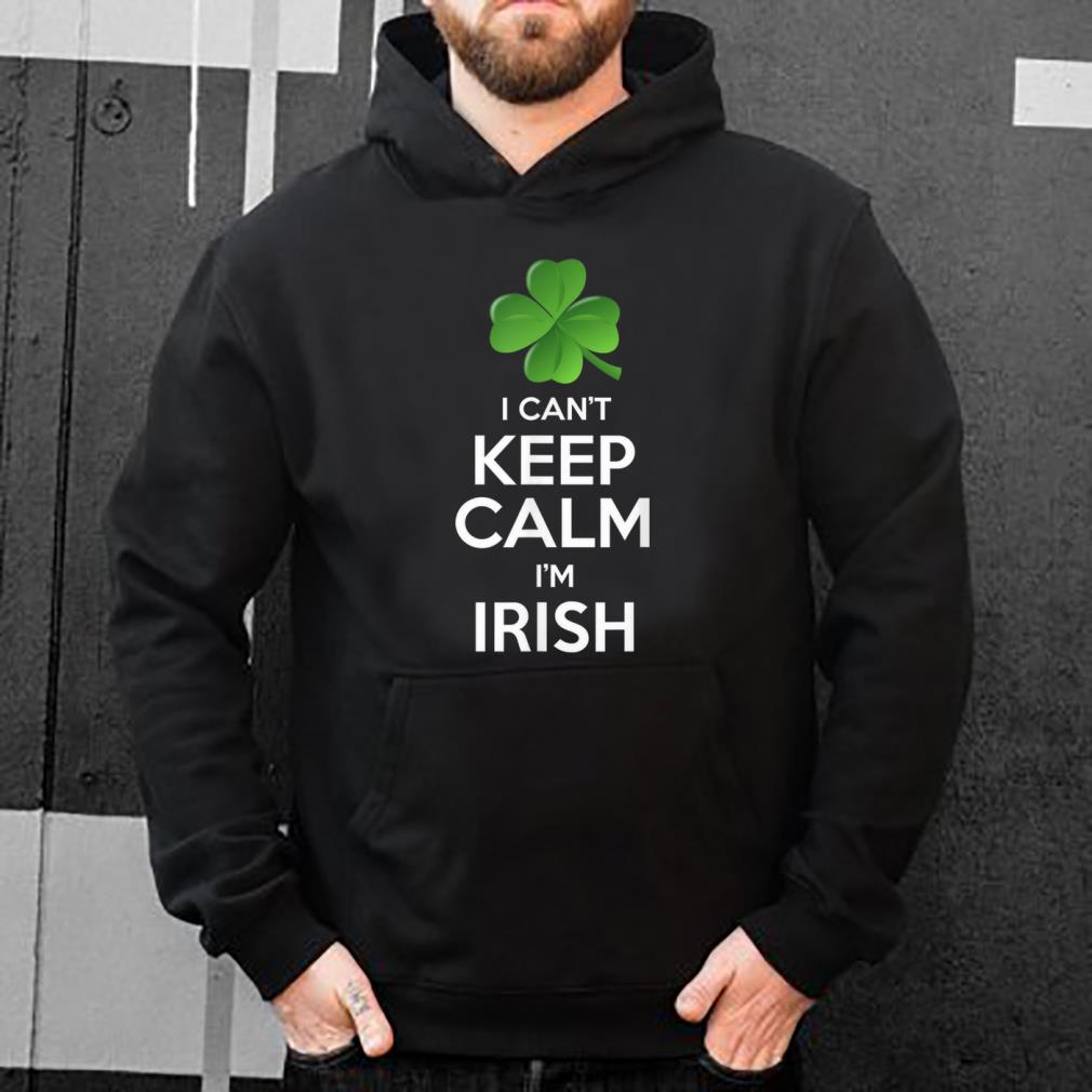 Great I Can t Keep Calm I m Irish St Patrick s Day Funny Gift shirt 4 - Great I Can't Keep Calm I'm Irish St Patrick's Day Funny Gift shirt