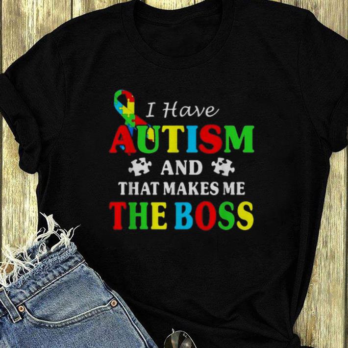 Great I Have Autism And That Makes Me The Boss shirt 4 - Great I Have Autism And That Makes Me The Boss shirt