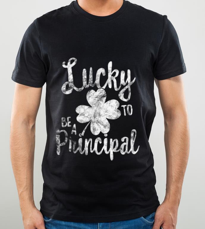 Great Lucky To Be A Principal St Patricks Day School Gift shirt 4 - Great Lucky To Be A Principal St Patricks Day School Gift shirt