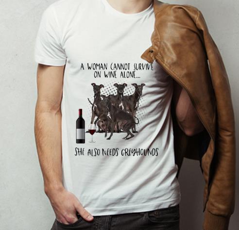 Hot A Woman Cannot Survive On Wine Alone She Also Needs Greyhounds shirt 4 - Hot A Woman Cannot Survive On Wine Alone She Also Needs Greyhounds shirt