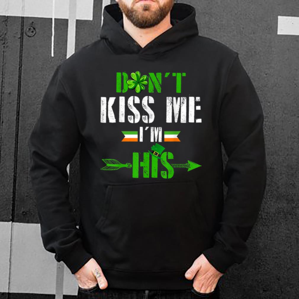 Hot Don t Kiss Me I m His Outfit Couple Love St Patrick s Day shirt 4 - Hot Don't Kiss Me I'm His Outfit Couple Love St. Patrick's Day shirt