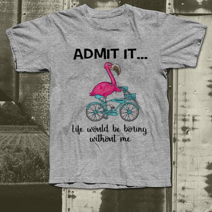 Hot Flamingo Cycling Admit It Life Would Be Boring Without Me shirt 4 - Hot Flamingo Cycling Admit It.. Life Would Be Boring Without Me shirt