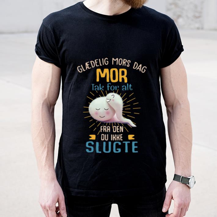 Hot Glaedelig Mors Dag Mor Tak For Alt Fra Den Du Ikke Slugte shirt 4 - Hot Glaedelig Mors Dag Mor Tak For Alt Fra Den Du Ikke Slugte shirt