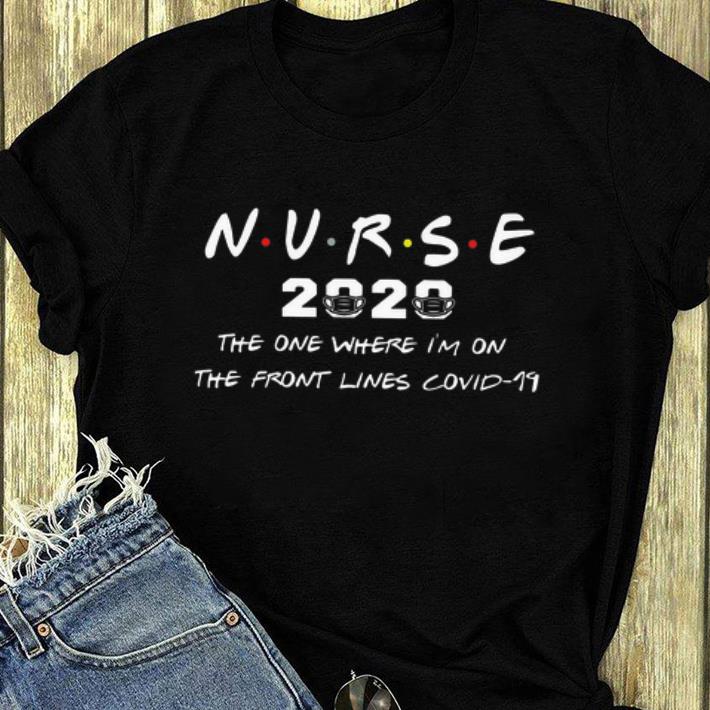 Hot Nurse 2020 The One Where I m On The Front Lines Covid 19 shirt 4 - Hot Nurse 2020 The One Where I’m On The Front Lines Covid-19 shirt