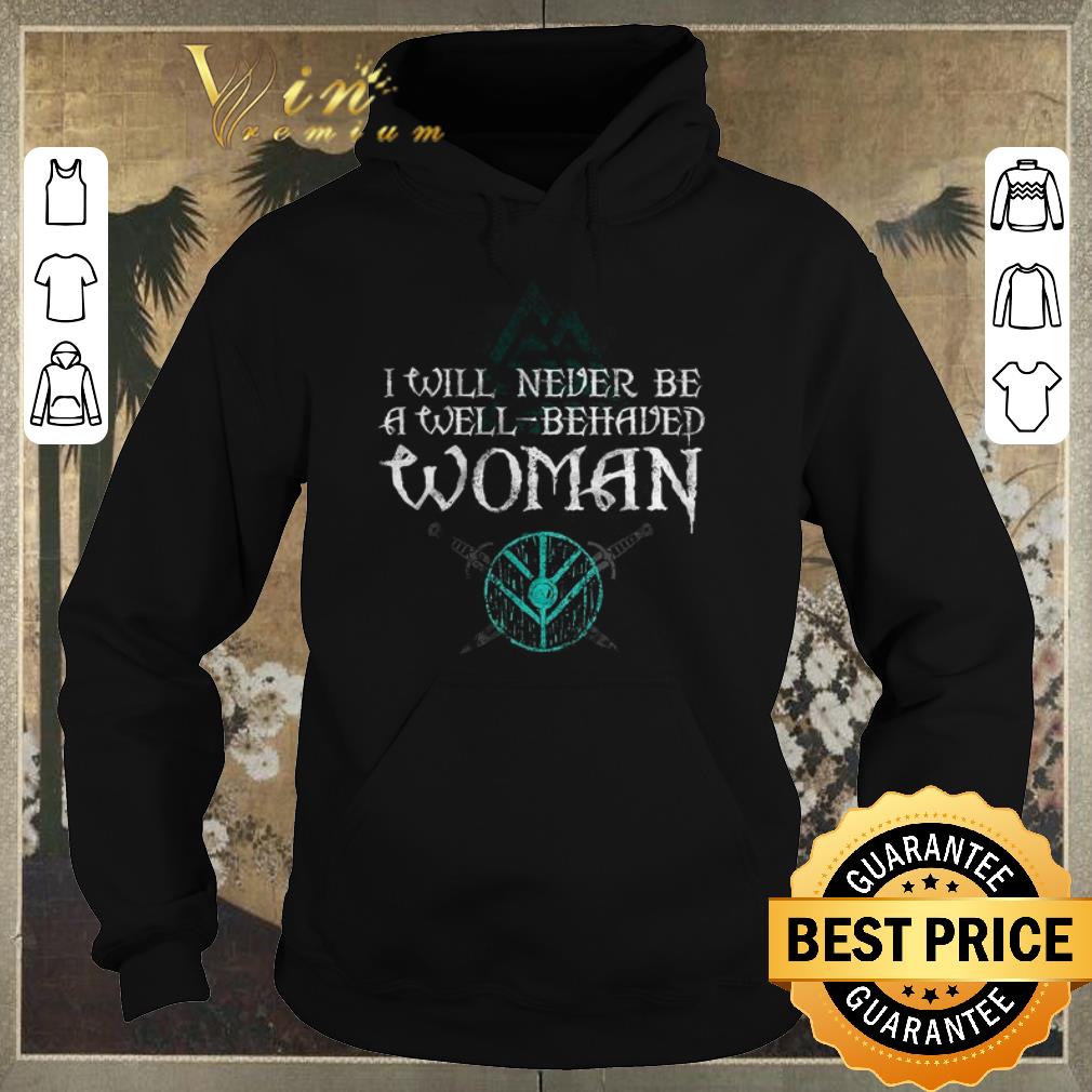 Hot Shieldmaiden viking i will never be a well behaved woman shirt sweater 4 - Hot Shieldmaiden viking i will never be a well behaved woman shirt sweater