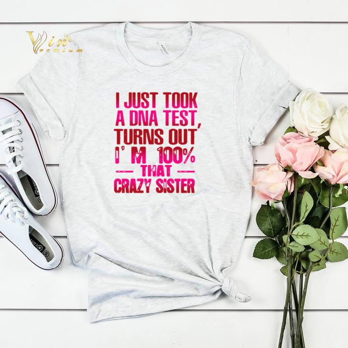 I just took a DNA test turns out I m 100 that crazy sister shirt sweater 4 - I just took a DNA test turns out I’m 100% that crazy sister shirt sweater