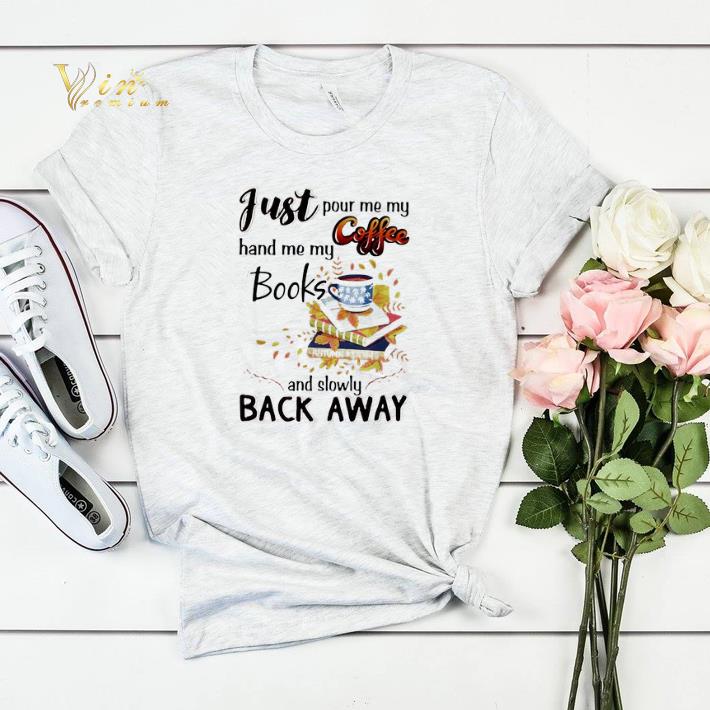 Just pour me my coffee hand me my books and blowly back away shirt sweater 4 - Just pour me my coffee hand me my books and blowly back away shirt sweater