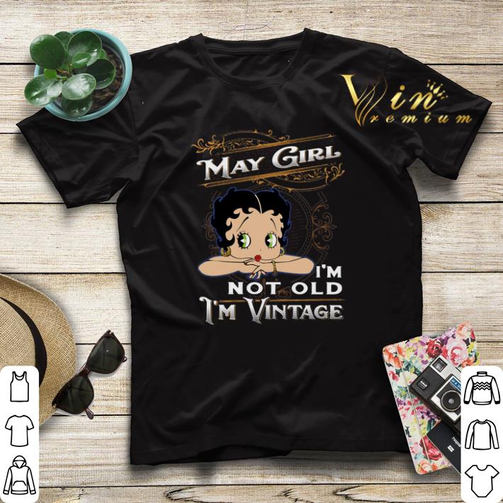 May girl i m not old i m vintage Betty Boop shirt 4 - May girl i'm not old i'm vintage Betty Boop shirt