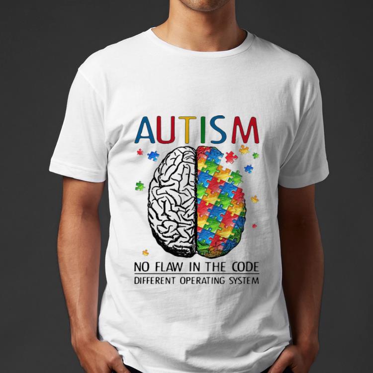 Nice Brain Atism No Flaw In The Code Different Operating System shirt 4 - Nice Brain Atism No Flaw In The Code Different Operating System shirt