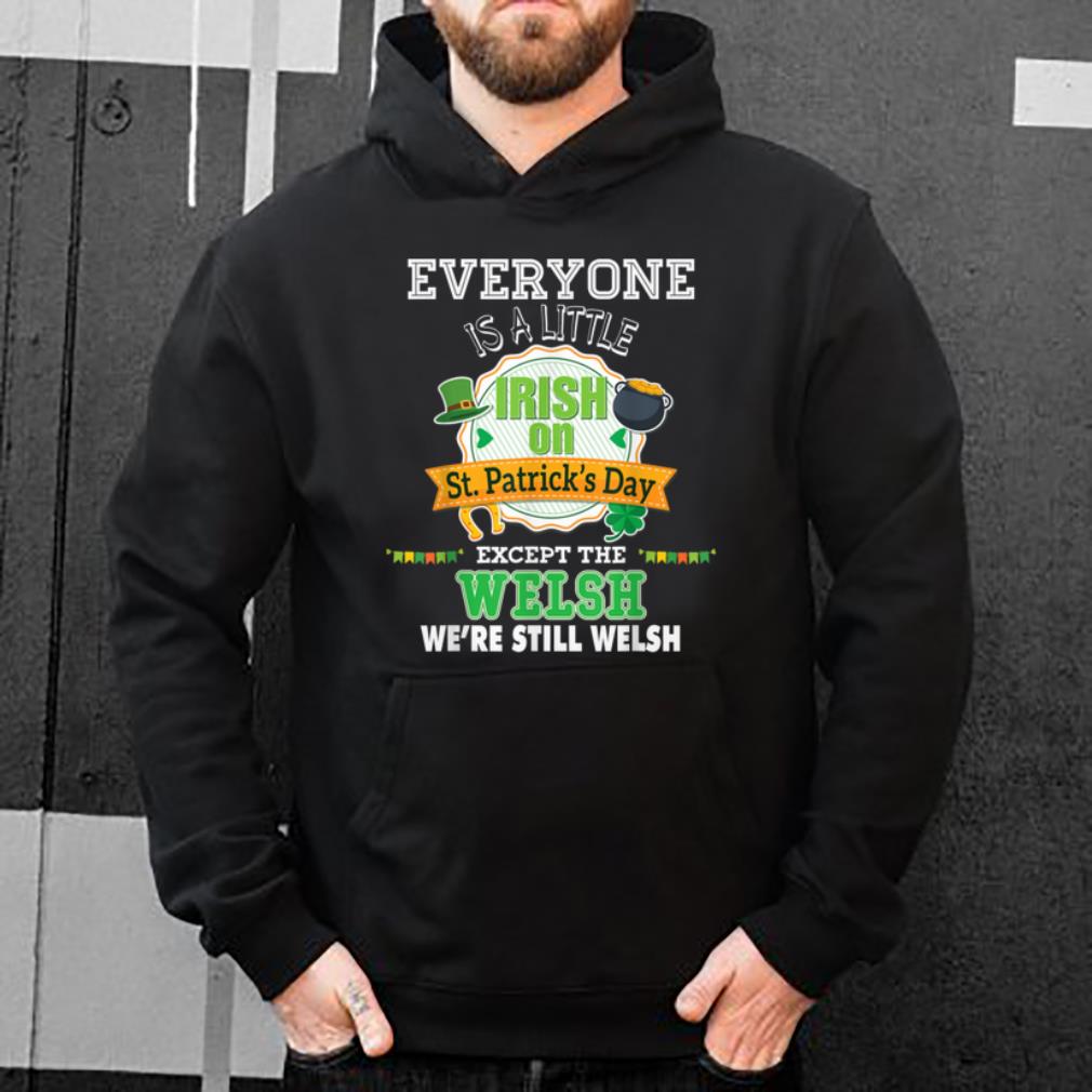 Nice Everyone Is A Little Irish On St Patrick Day Except Welsh shirt 4 - Nice Everyone Is A Little Irish On St Patrick Day Except Welsh shirt