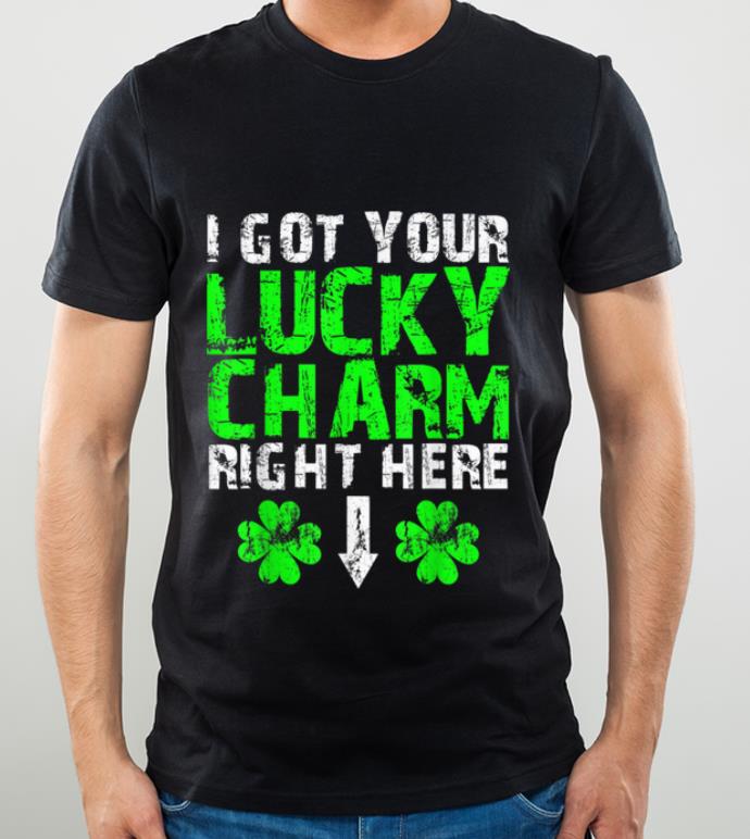 Nice I Got Your Lucky Charm Right Here St Patricks Day shirt 4 - Nice I Got Your Lucky Charm Right Here St Patricks Day shirt