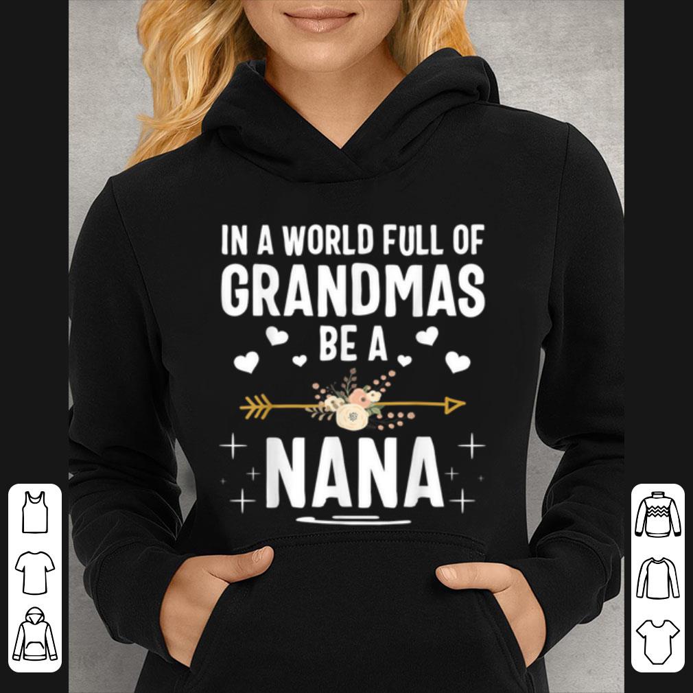 Nice In A World Full Of Grandmas Be A Nana Mothers Day shirt 4 - Nice In A World Full Of Grandmas Be A Nana Mothers Day shirt