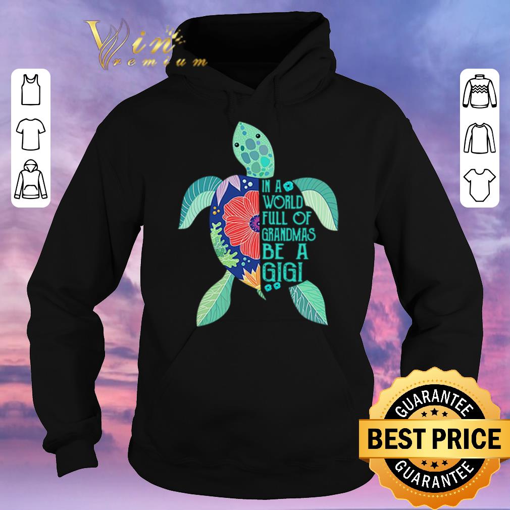 Nice Turtle in a world full of grandmas be a Gigi shirt sweater 4 - Nice Turtle in a world full of grandmas be a Gigi shirt sweater