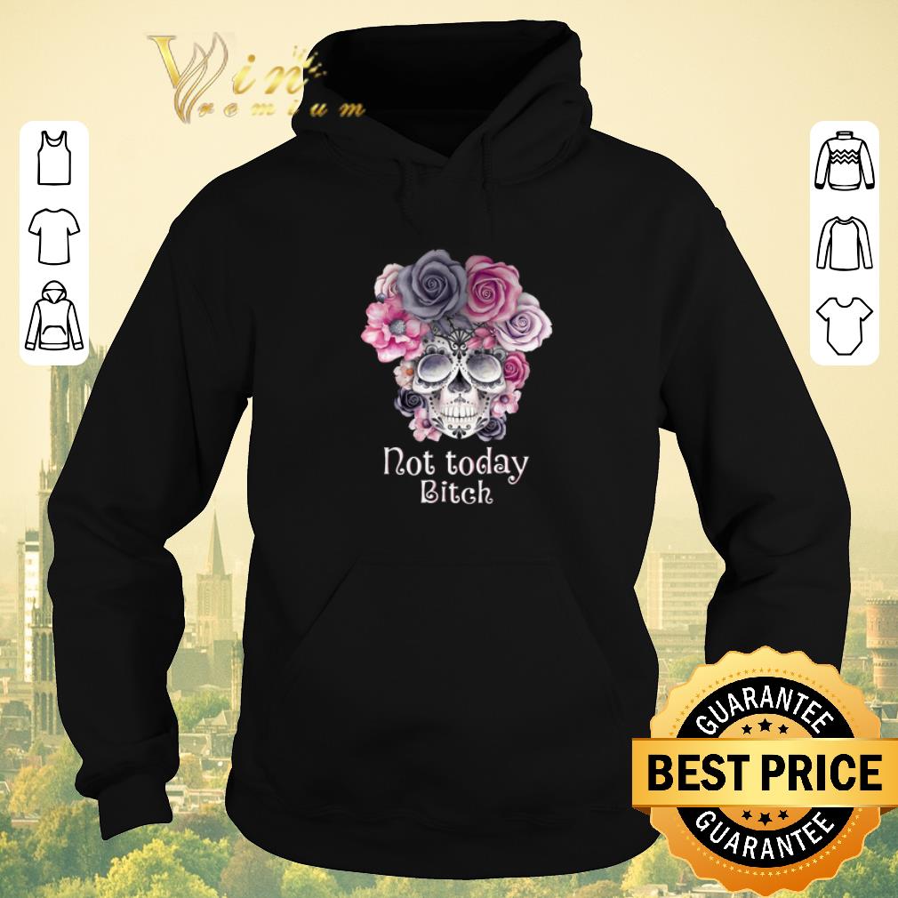 Original Flower skull tattoos not today bitch shirt sweater Original Flower skull tattoos not today bitch shirt sweater 4 - Original Flower skull tattoos not today bitch shirt sweater