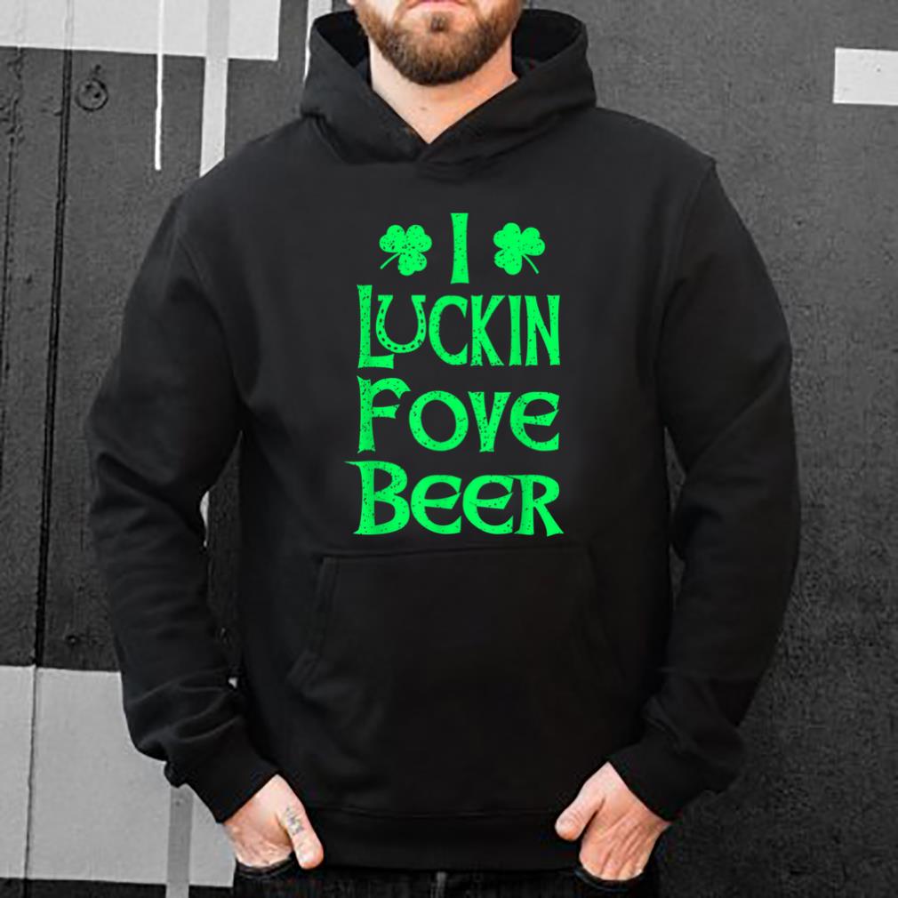Original Funny I Luckin Fove Beer St Patricks Day Love Drink shirt 4 - Original Funny I Luckin Fove Beer St Patricks Day Love Drink shirt