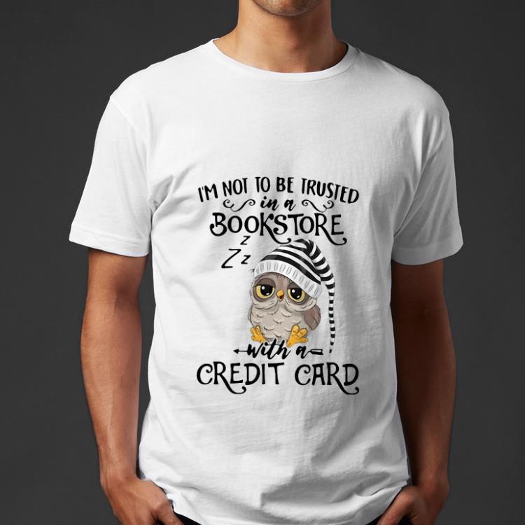 Original Owl I m Not To Be Trusted In A Bookstore With A Credit Card shirt 4 - Original Owl I’m Not To Be Trusted In A Bookstore With A Credit Card shirt