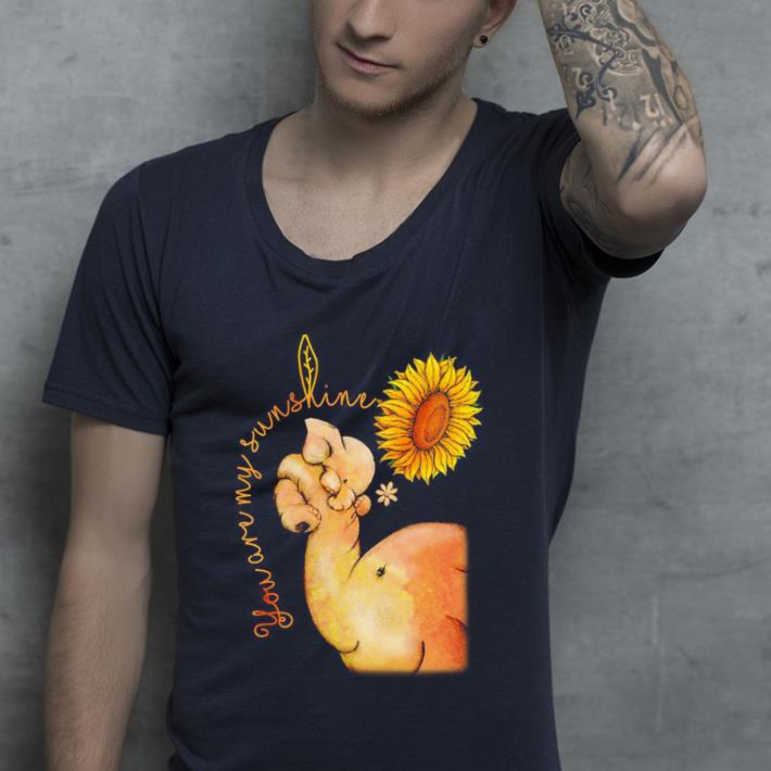 Original Sunflower elephants you are my sunshine shirt 4 - Original Sunflower elephants you are my sunshine shirt