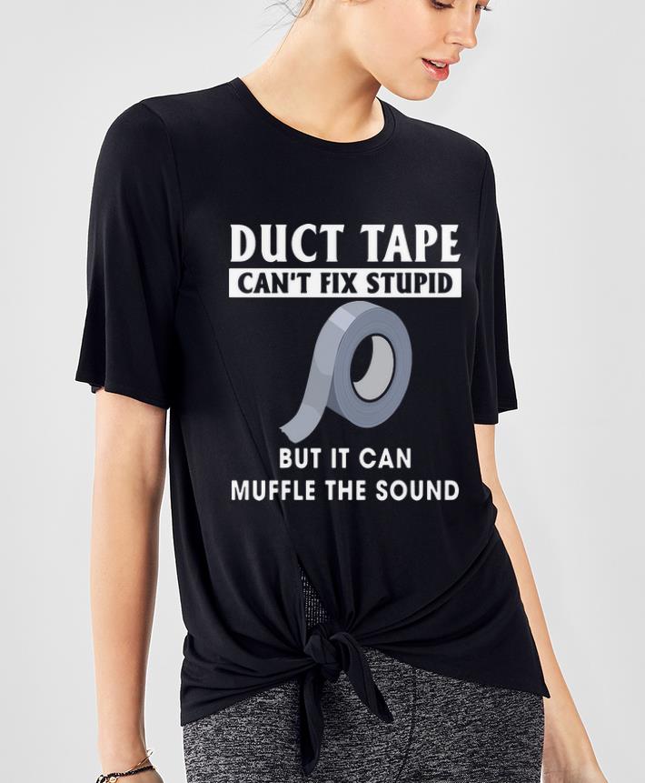 Premium Duct Tape Can t Fix Stupid But It Can Muffle The Sound shirt 4 - Premium Duct Tape Can't Fix Stupid But It Can Muffle The Sound shirt