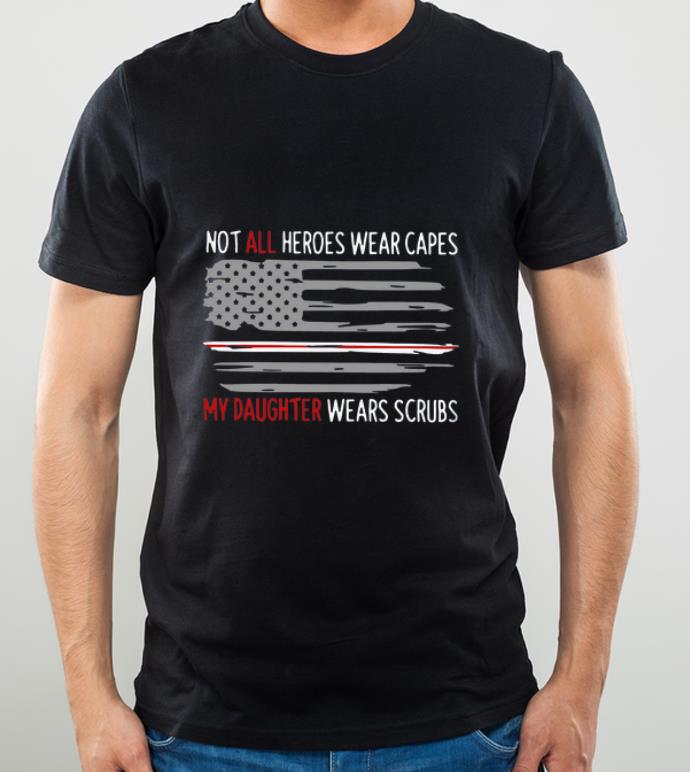 Premium Not All Heroes Wear Capes My Daughter Wears Scrubs American Flag shirt 4 - Premium Not All Heroes Wear Capes My Daughter Wears Scrubs American Flag shirt
