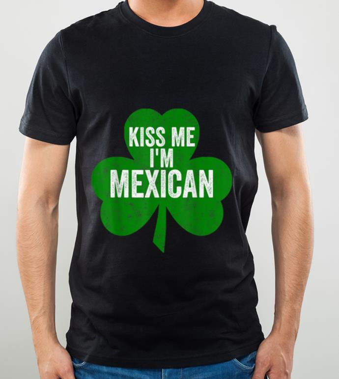 Premium Saint Patricks Day Funny Gift Kiss Me I m Mexican shirt 4 - Premium Saint Patricks Day Funny Gift Kiss Me I'm Mexican shirt