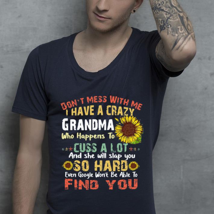 Pretty Don t Mess With Me I Have A Crazy Grandma Sunflowers shirt 4 - Pretty Don’t Mess With Me I Have A Crazy Grandma Sunflowers shirt