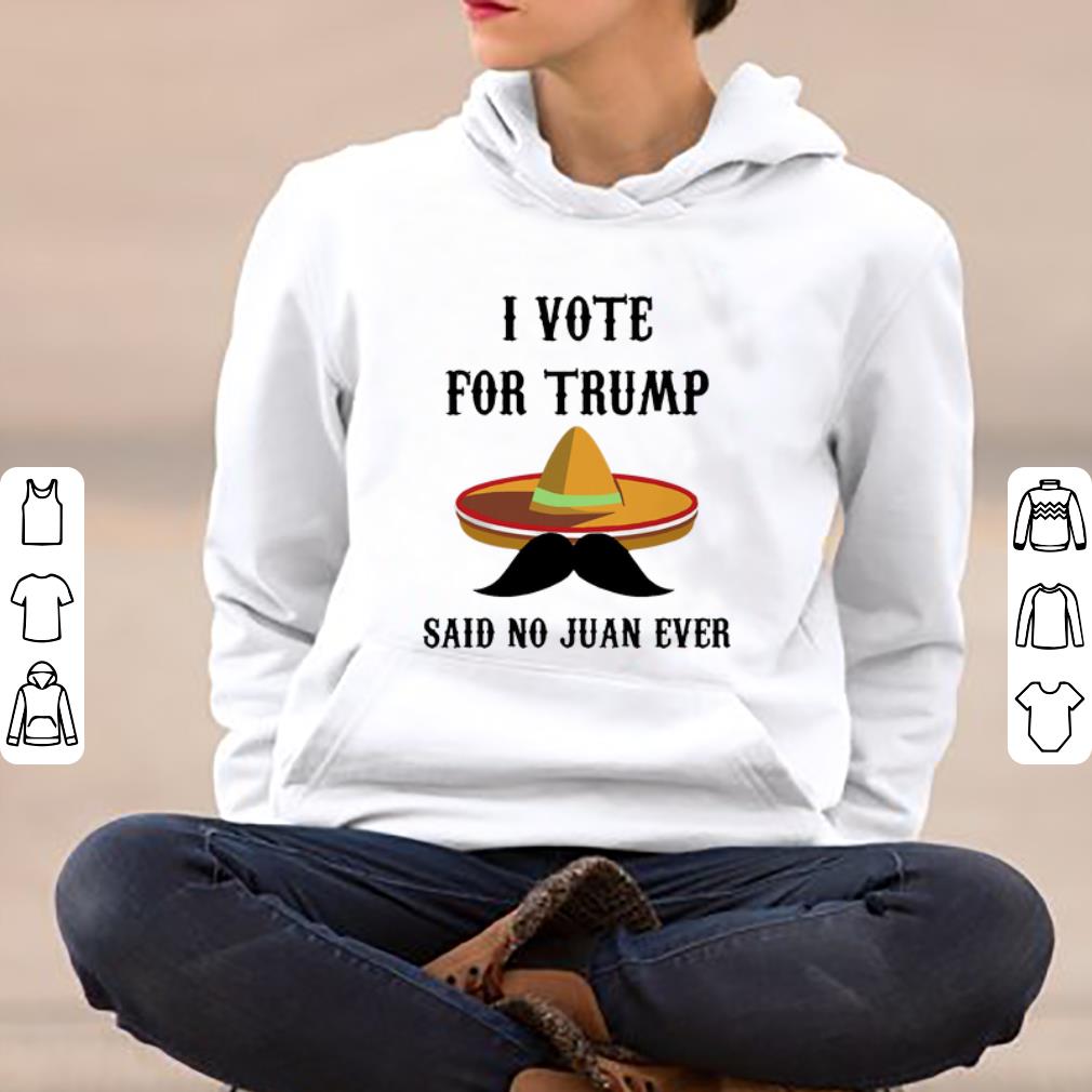 Pretty I Voted For Trump Said No Juan Ever Sombrero shirt 4 - Pretty I Voted For Trump Said No Juan Ever Sombrero shirt