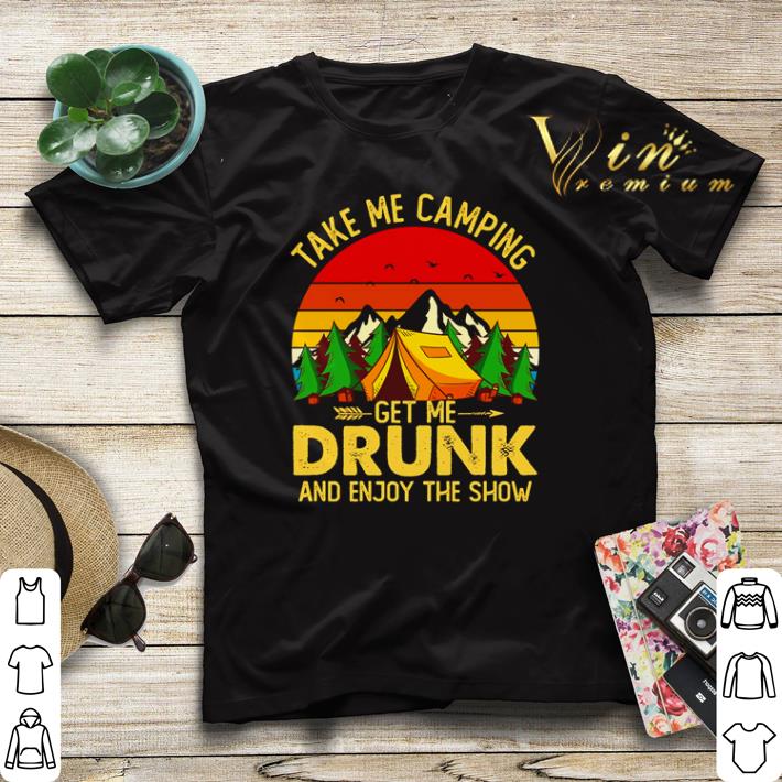 Take me camping get me drunk and enjoy the show retro shirt sweater Take me camping get me drunk and enjoy the show retro shirt sweater 4 - Take me camping get me drunk and enjoy the show retro shirt sweater