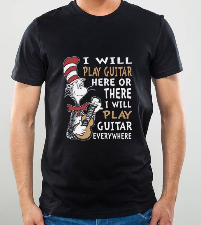 Top Dr Seuss I Will Play Guitar Here Or There I Will Play Guitar Everywhere shirt 4 - Top Dr. Seuss I Will Play Guitar Here Or There I Will Play Guitar Everywhere shirt